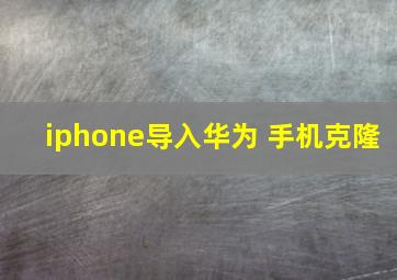 iphone导入华为 手机克隆